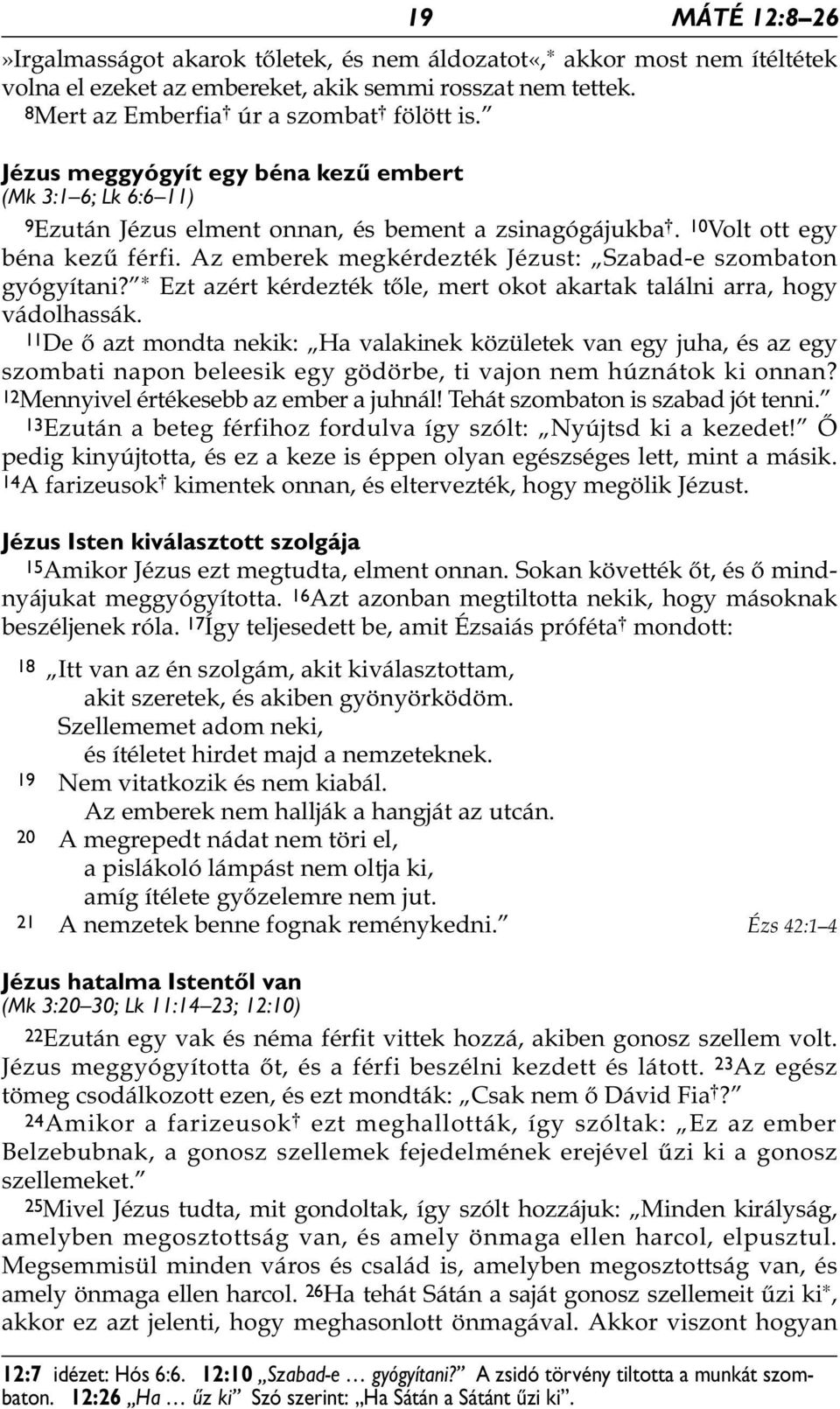 Az emberek megkérdezték Jézust: Szabad-e szombaton gyógyítani? * Ezt azért kérdezték tőle, mert okot akartak találni arra, hogy vádolhassák.