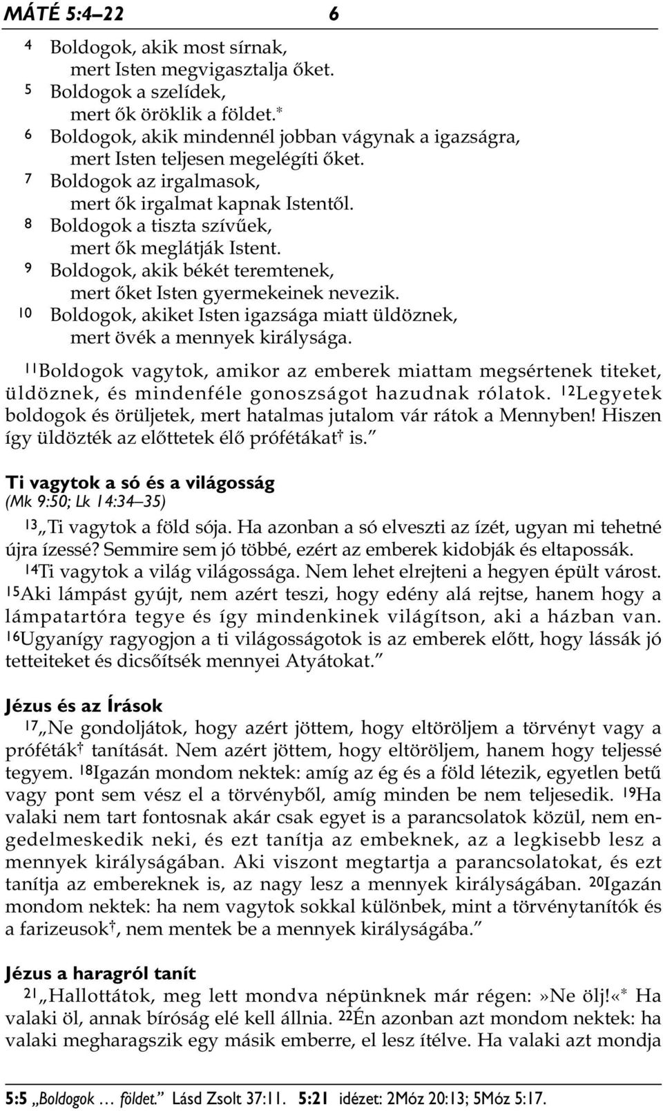 8 Boldogok a tiszta szívűek, mert ők meglátják Istent. 9 Boldogok, akik békét teremtenek, mert őket Isten gyermekeinek nevezik.