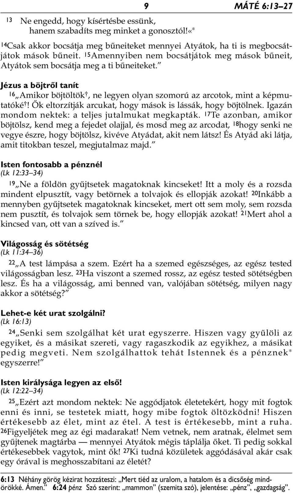 Ők eltorzítják arcukat, hogy mások is lássák, hogy böjtölnek. Igazán mondom nektek: a teljes jutalmukat megkapták.