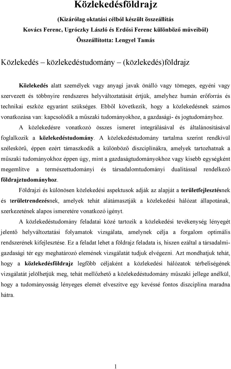 eszköz egyaránt szükséges. Ebből következik, hogy a közlekedésnek számos vonatkozása van: kapcsolódik a műszaki tudományokhoz, a gazdasági- és jogtudományhoz.