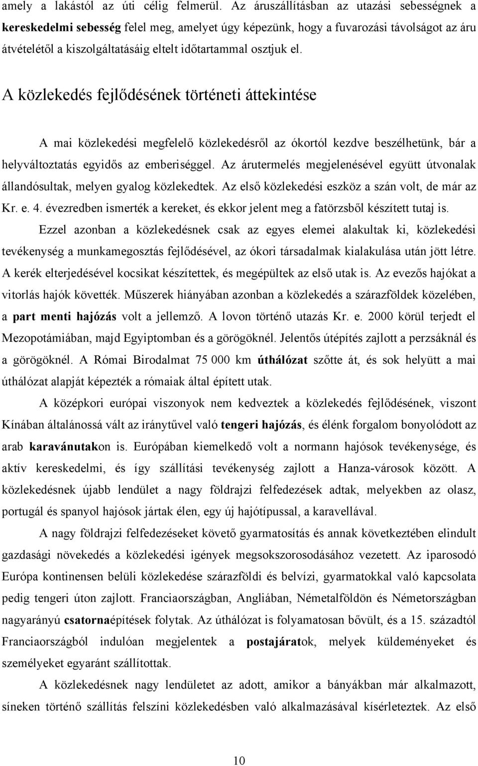 A közlekedés fejlődésének történeti áttekintése A mai közlekedési megfelelő közlekedésről az ókortól kezdve beszélhetünk, bár a helyváltoztatás egyidős az emberiséggel.