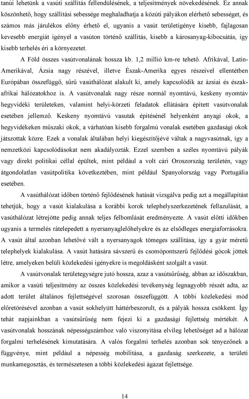 energiát igényel a vasúton történő szállítás, kisebb a károsanyag-kibocsátás, így kisebb terhelés éri a környezetet. A Föld összes vasútvonalának hossza kb. 1,2 millió km-re tehető.