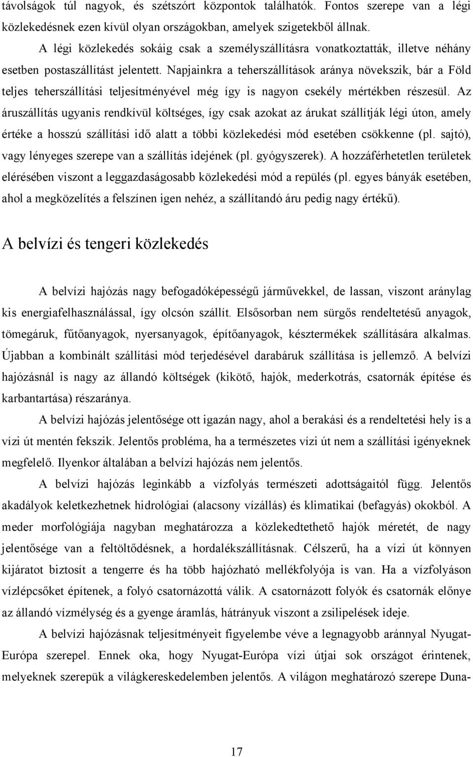 Napjainkra a teherszállítások aránya növekszik, bár a Föld teljes teherszállítási teljesítményével még így is nagyon csekély mértékben részesül.