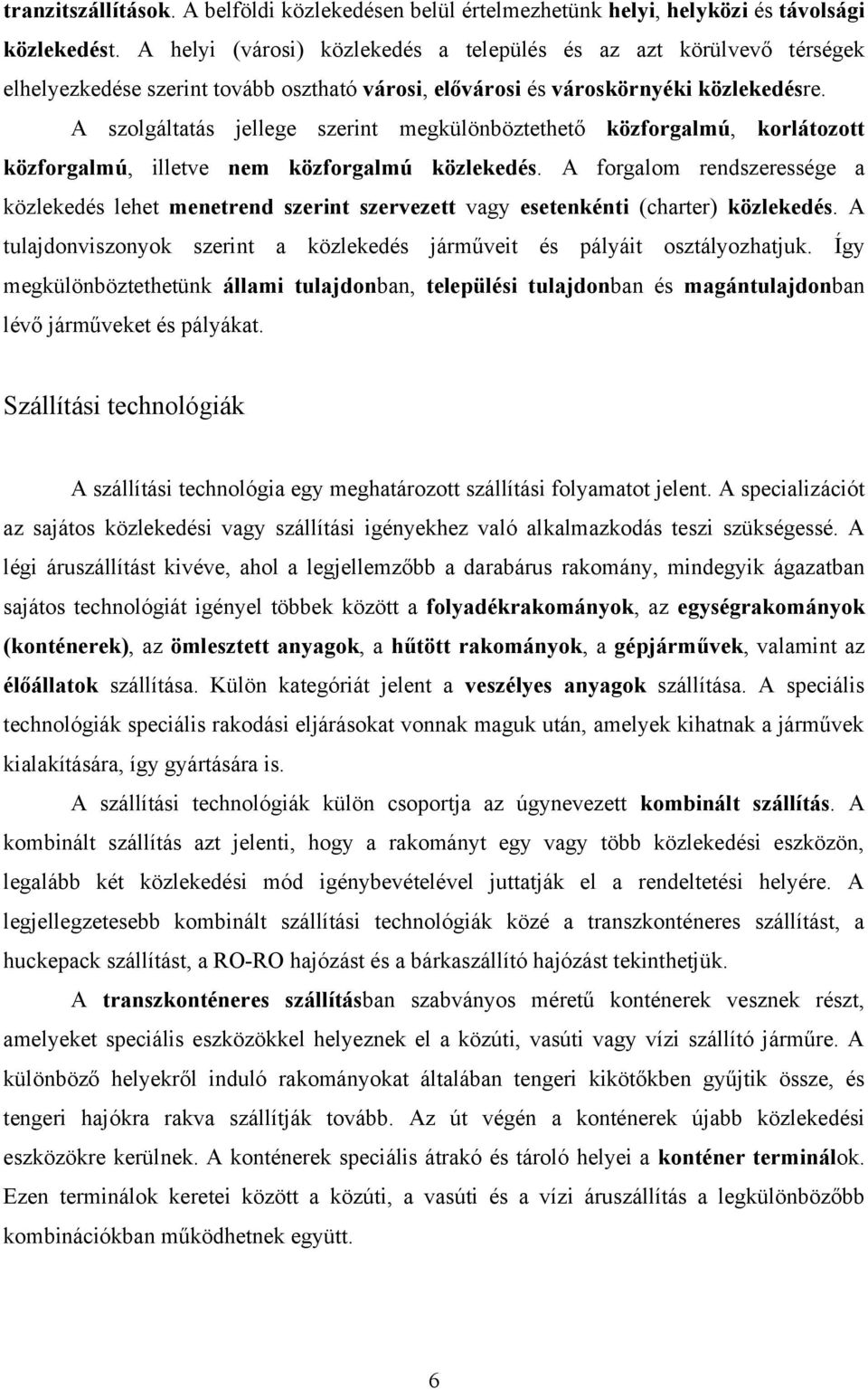 A szolgáltatás jellege szerint megkülönböztethető közforgalmú, korlátozott közforgalmú, illetve nem közforgalmú közlekedés.