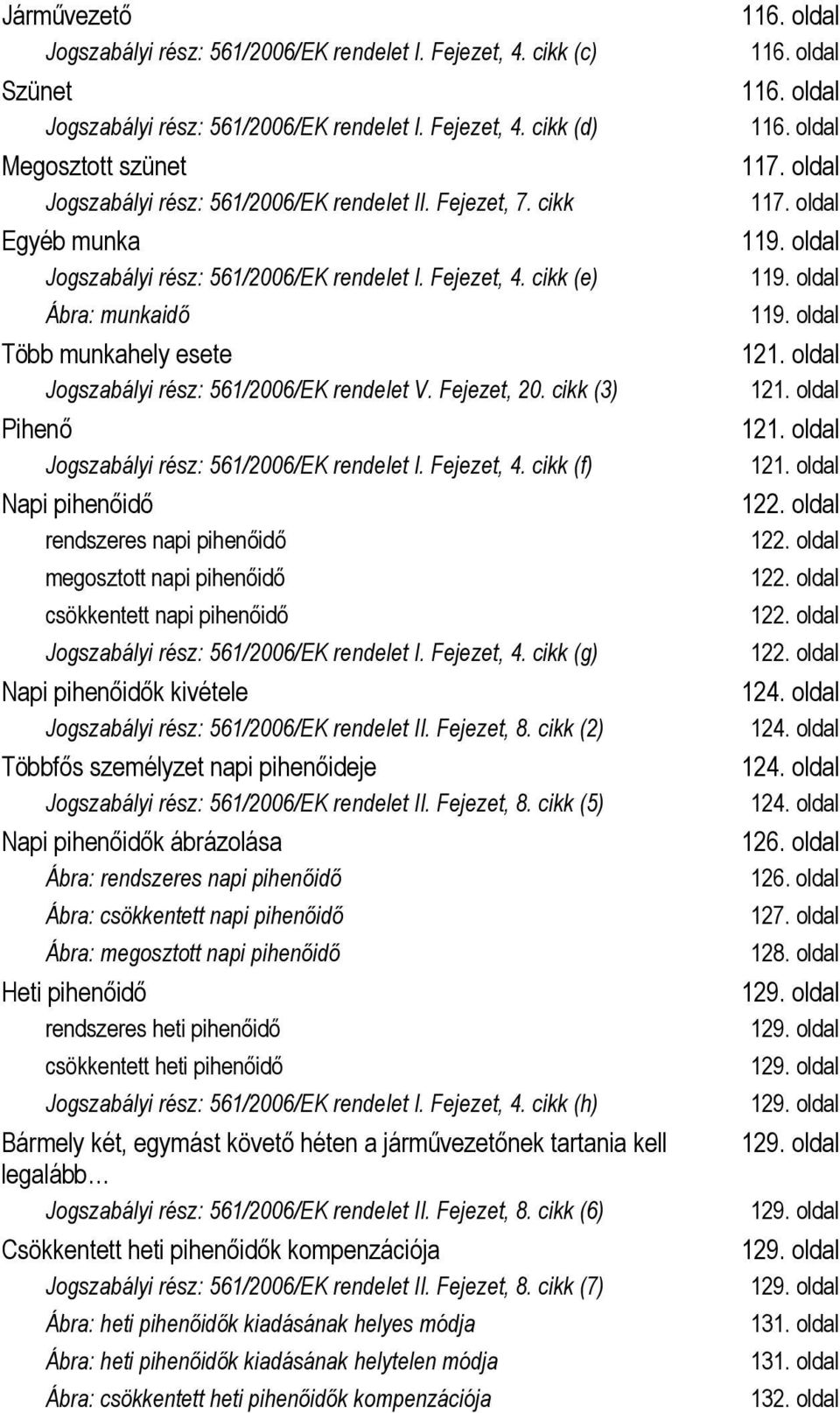 cikk (3) Pihenő Jogszabályi rész: 561/2006/EK rendelet I. Fejezet, 4.