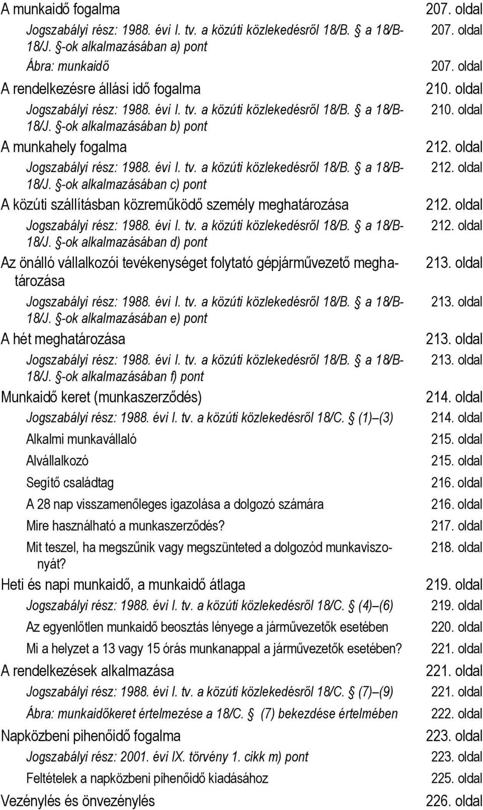 -ok alkalmazásában e) pont A hét meghatározása 18/J. -ok alkalmazásában f) pont Munkaidő keret (munkaszerződés) Jogszabályi rész: 1988. évi I. tv. a közúti közlekedésről 18/C.