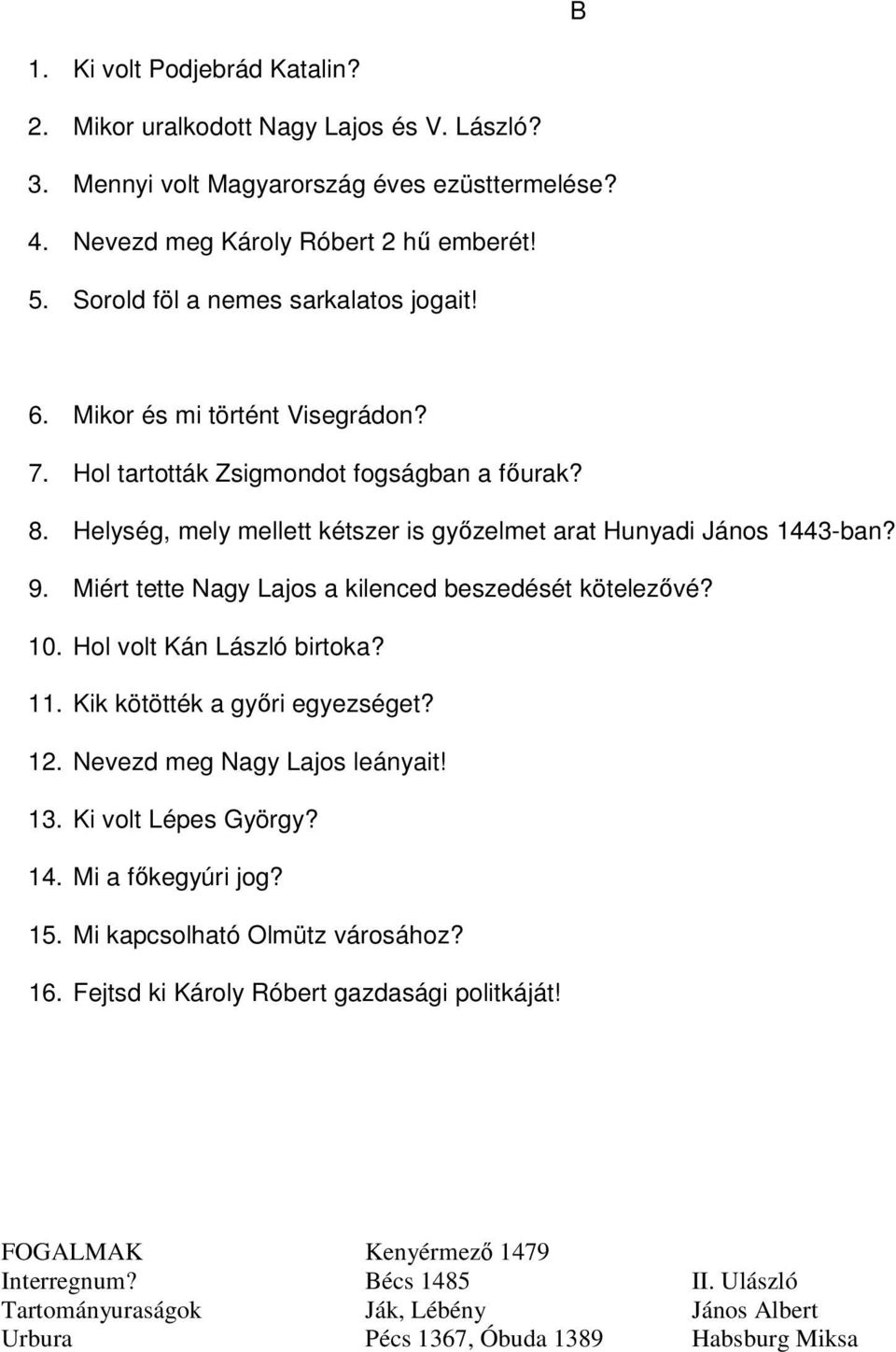 Miért tette Nagy Lajos a kilenced beszedését kötelezővé? 10. Hol volt Kán László birtoka? 11. Kik kötötték a győri egyezséget? 12. Nevezd meg Nagy Lajos leányait! 13. Ki volt Lépes György? 14.