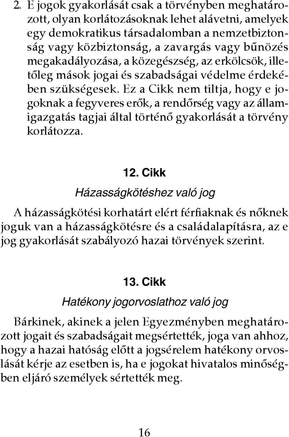 Ez a Cikk nem tiltja, hogy e jogoknak a fegyveres erôk, a rendôrség vagy az államigazgatás tagjai által történô gyakorlását a törvény korlátozza. 12.