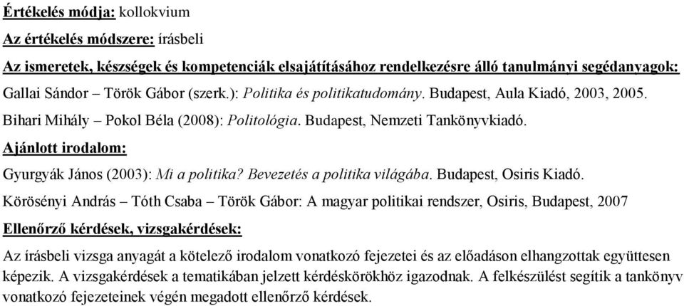 Körösényi András Tóth Csaba Török Gábor: A magyar politikai rendszer, Osiris, Budapest, 2007 Ellenőrző kérdések, vizsgakérdések: Az írásbeli vizsga anyagát a kötelező irodalom