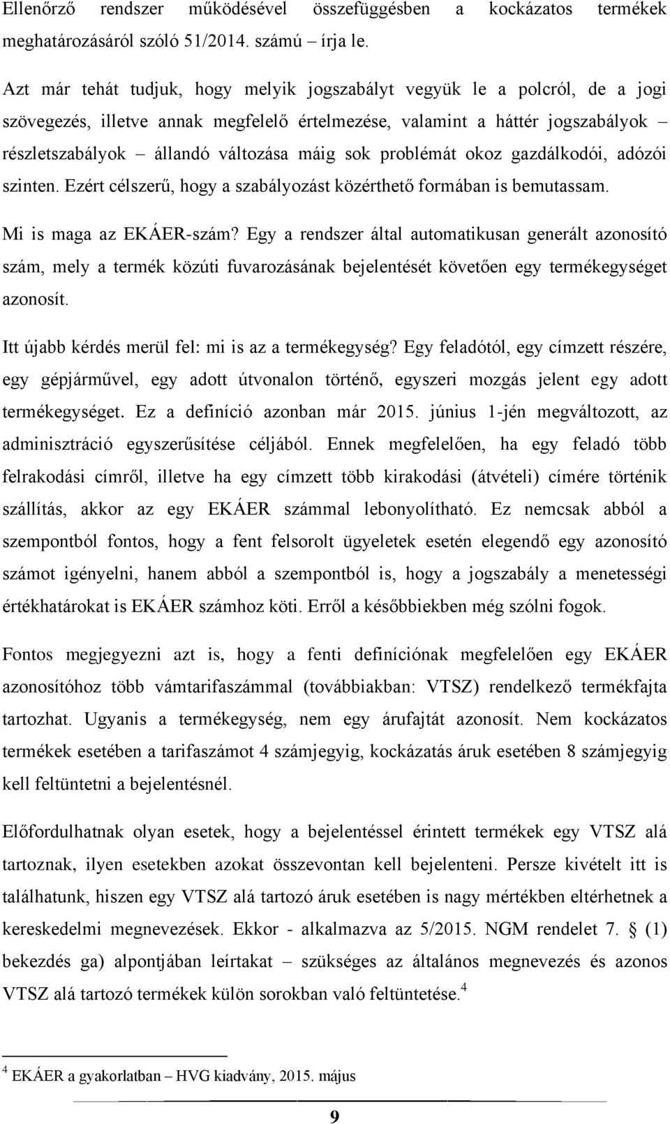 sok problémát okoz gazdálkodói, adózói szinten. Ezért célszerű, hogy a szabályozást közérthető formában is bemutassam. Mi is maga az EKÁER-szám?