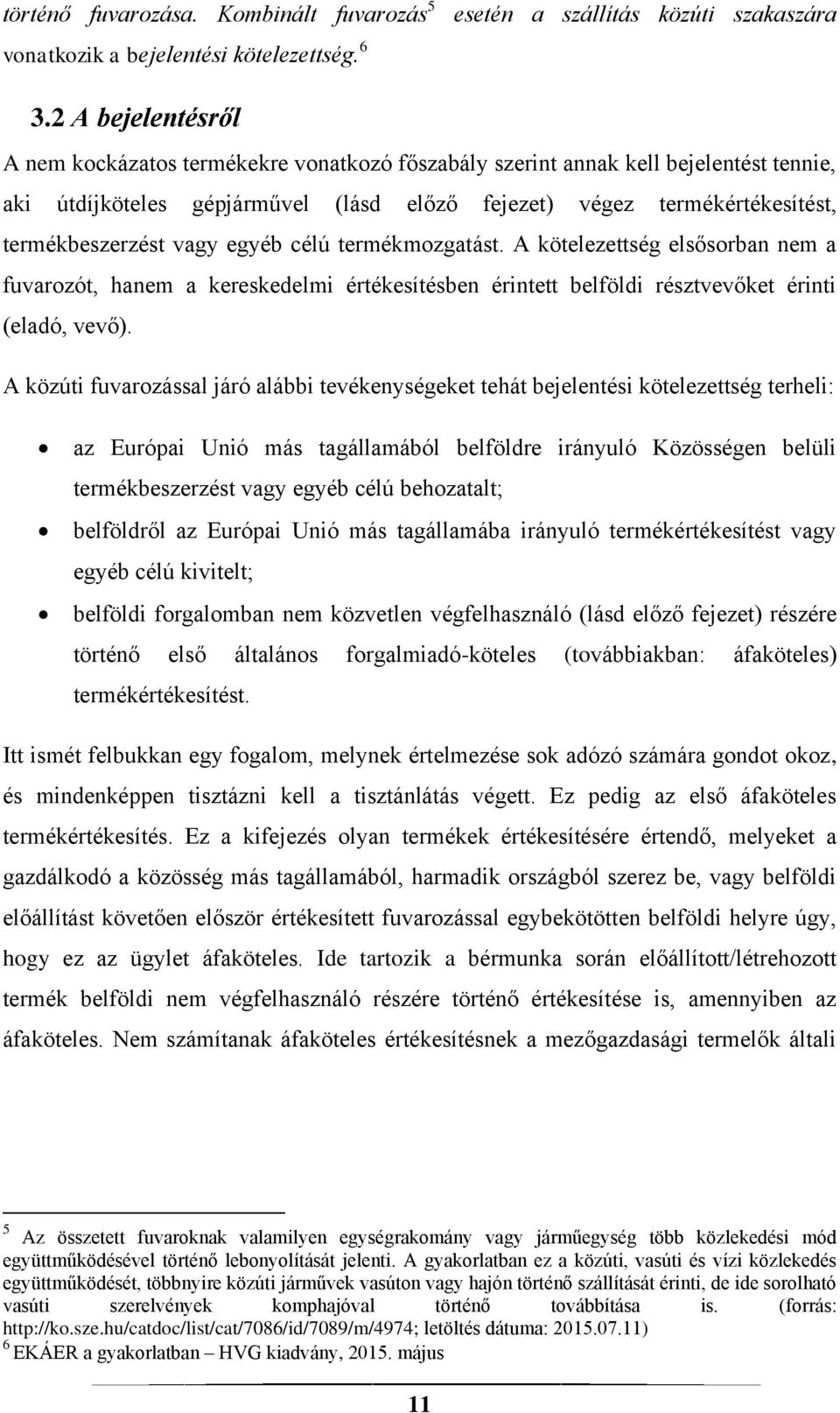 vagy egyéb célú termékmozgatást. A kötelezettség elsősorban nem a fuvarozót, hanem a kereskedelmi értékesítésben érintett belföldi résztvevőket érinti (eladó, vevő).