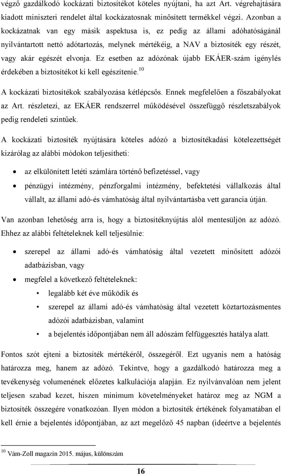 Ez esetben az adózónak újabb EKÁER-szám igénylés érdekében a biztosítékot ki kell egészítenie. 10 A kockázati biztosítékok szabályozása kétlépcsős. Ennek megfelelően a főszabályokat az Art.