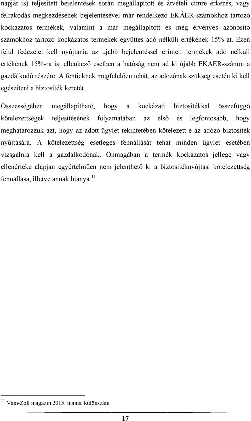 Ezen felül fedezetet kell nyújtania az újabb bejelentéssel érintett termékek adó nélküli értékének 15%-ra is, ellenkező esetben a hatóság nem ad ki újabb EKÁER-számot a gazdálkodó részére.