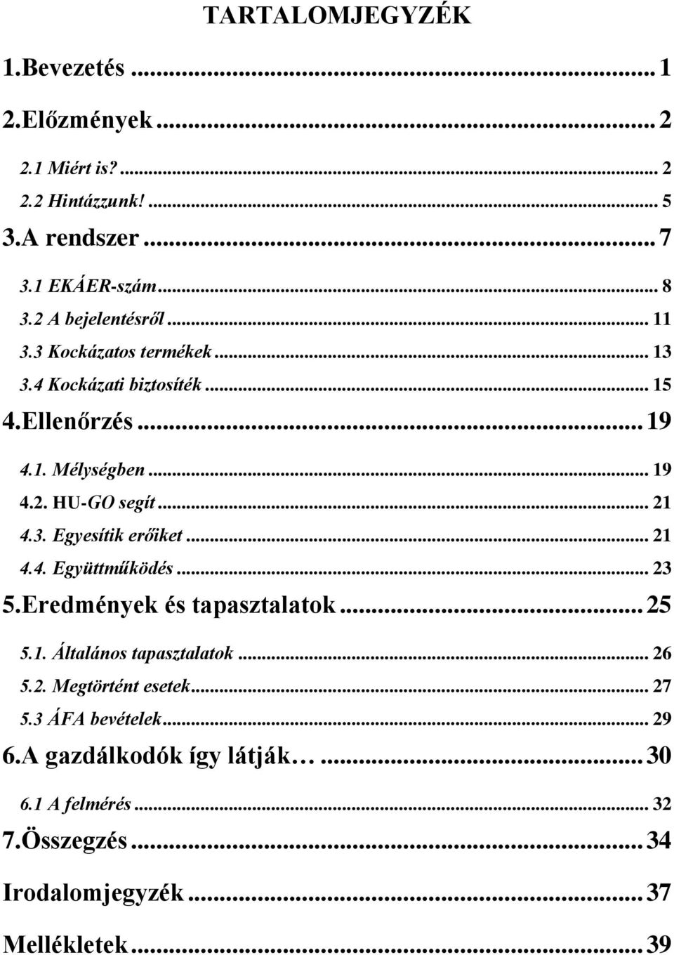 .. 21 4.3. Egyesítik erőiket... 21 4.4. Együttműködés... 23 5.Eredmények és tapasztalatok... 25 5.1. Általános tapasztalatok... 26 5.2. Megtörtént esetek.