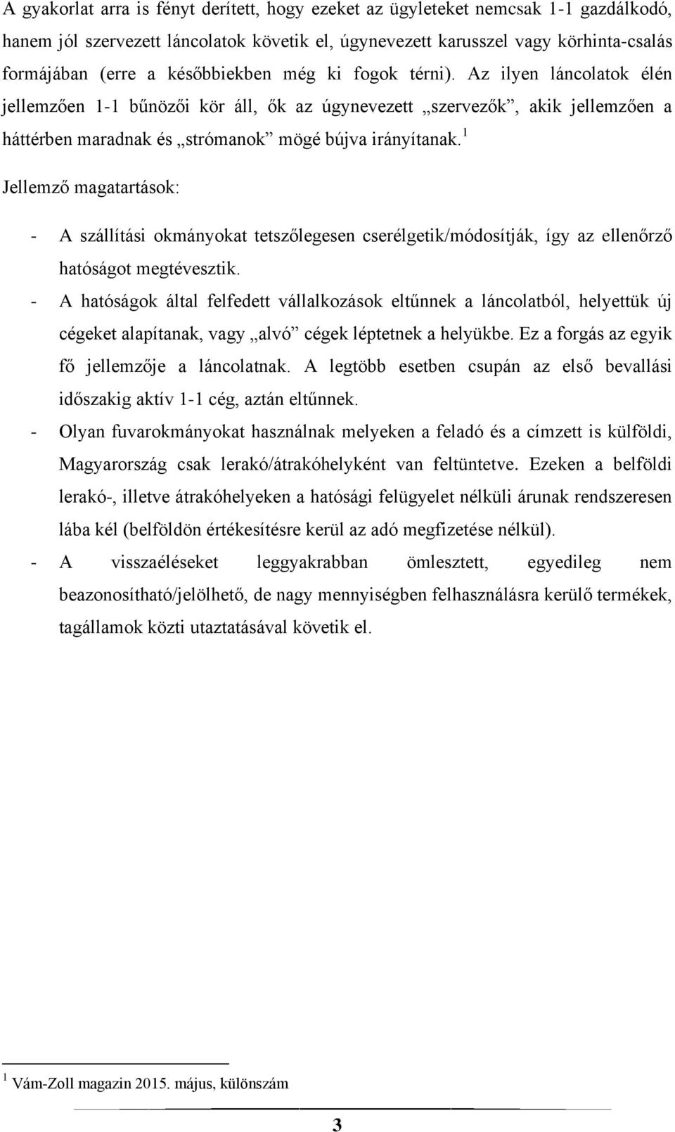 1 Jellemző magatartások: - A szállítási okmányokat tetszőlegesen cserélgetik/módosítják, így az ellenőrző hatóságot megtévesztik.