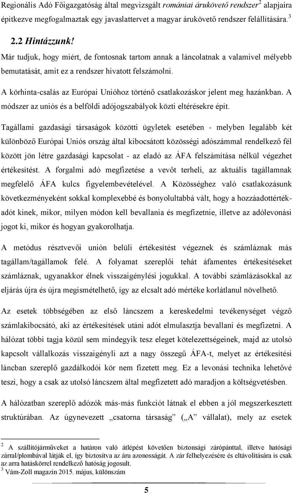 A körhinta-csalás az Európai Unióhoz történő csatlakozáskor jelent meg hazánkban. A módszer az uniós és a belföldi adójogszabályok közti eltérésekre épít.