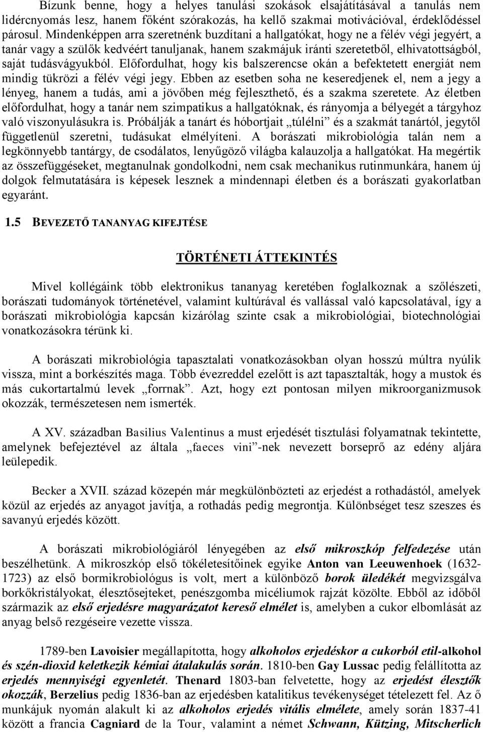 tudásvágyukból. Előfordulhat, hogy kis balszerencse okán a befektetett energiát nem mindig tükrözi a félév végi jegy.