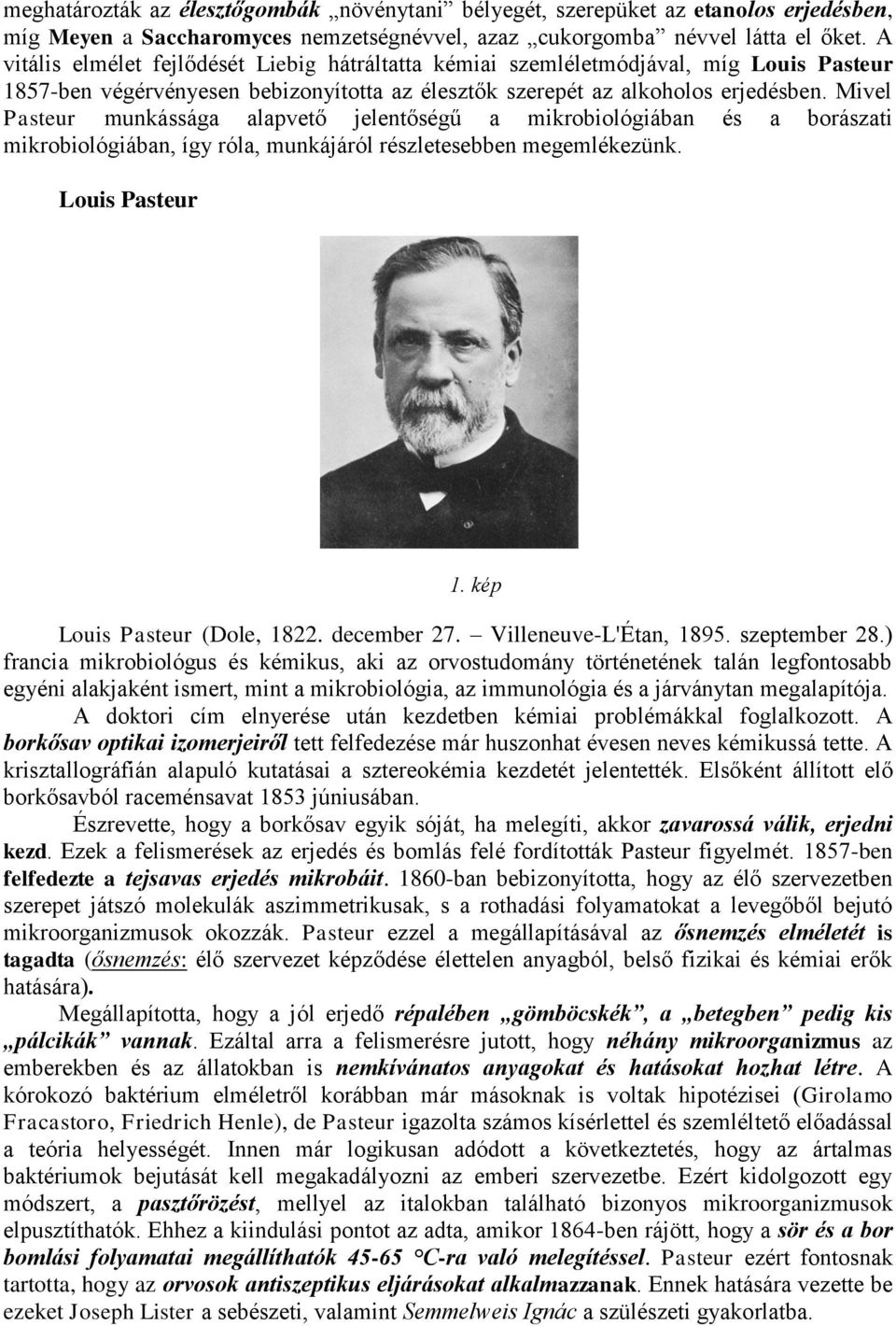 Mivel Pasteur munkássága alapvető jelentőségű a mikrobiológiában és a borászati mikrobiológiában, így róla, munkájáról részletesebben megemlékezünk. Louis Pasteur 1. kép Louis Pasteur (Dole, 1822.