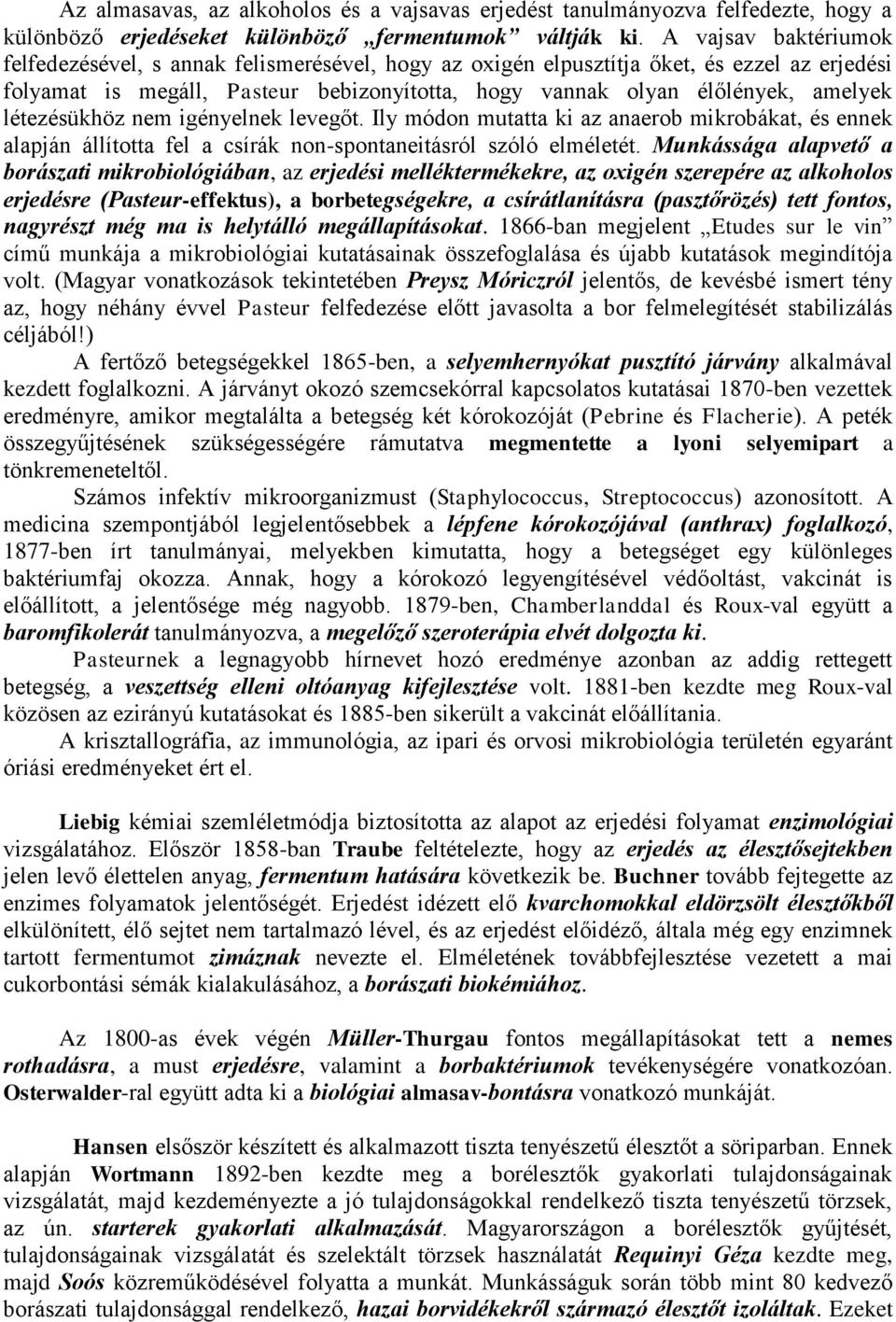 létezésükhöz nem igényelnek levegőt. Ily módon mutatta ki az anaerob mikrobákat, és ennek alapján állította fel a csírák non-spontaneitásról szóló elméletét.