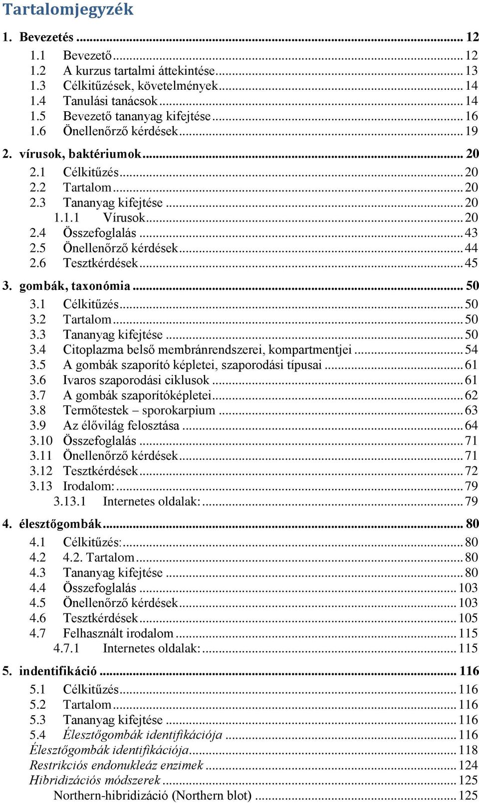 .. 44 2.6 Tesztkérdések... 45 3. gombák, taxonómia... 50 3.1 Célkitűzés... 50 3.2 Tartalom... 50 3.3 Tananyag kifejtése... 50 3.4 Citoplazma belső membránrendszerei, kompartmentjei... 54 3.