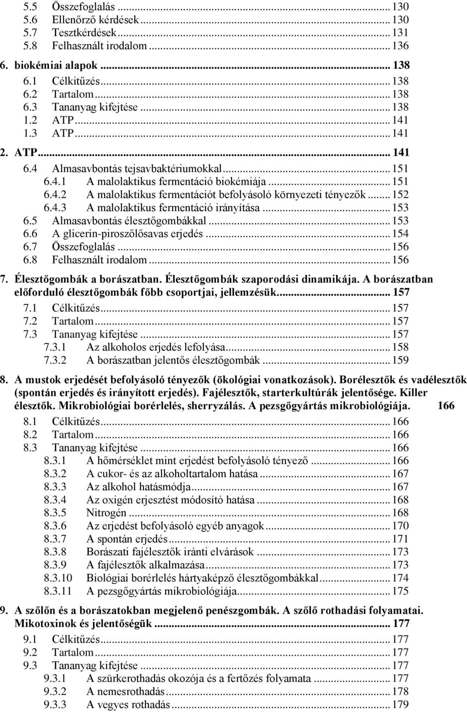 .. 152 6.4.3 A malolaktikus fermentáció irányítása... 153 6.5 Almasavbontás élesztőgombákkal... 153 6.6 A glicerin-piroszőlősavas erjedés... 154 6.7 Összefoglalás... 156 6.8 Felhasznált irodalom.