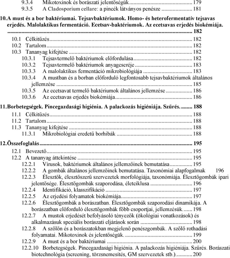 .. 182 10.3.1 Tejsavtermelő baktériumok előfordulása... 182 10.3.2 Tejsavtermelő baktériumok anyagcseréje... 183 10.3.3 A malolaktikus fermentáció mikrobiológiája... 183 10.3.4 A mustban és a borban előforduló legfontosabb tejsavbaktériumok általános jellemzése.