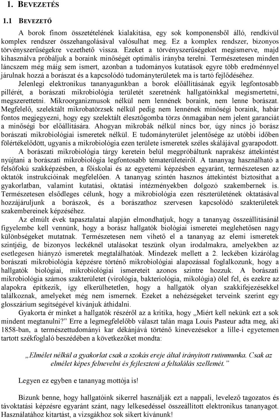 Természetesen minden láncszem még máig sem ismert, azonban a tudományos kutatások egyre több eredménnyel járulnak hozzá a borászat és a kapcsolódó tudományterületek ma is tartó fejlődéséhez.