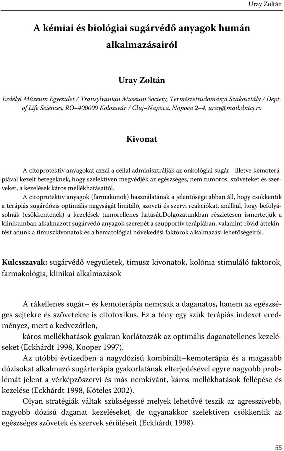 ro Kivonat A citoprotektiv anyagokat azzal a céllal adminisztrálják az onkológiai sugár illetve kemoterápiával kezelt betegeknek, hogy szelektíven megvédjék az egészséges, nem tumoros, szöveteket és