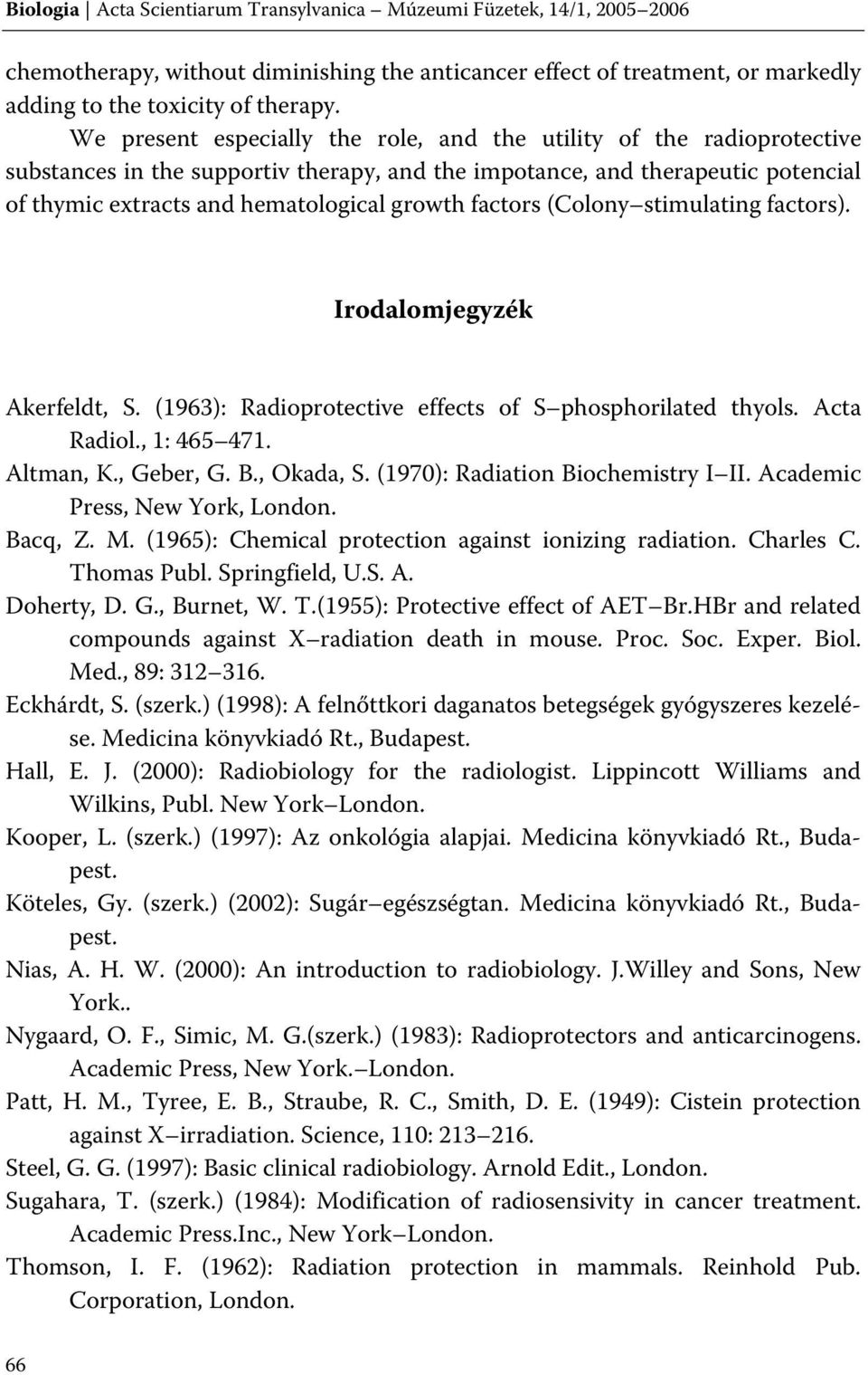 factors (Colony stimulating factors). Irodalomjegyzék Akerfeldt, S. (1963): Radioprotective effects of S phosphorilated thyols. Acta Radiol., 1: 465 471. Altman, K., Geber, G. B., Okada, S.