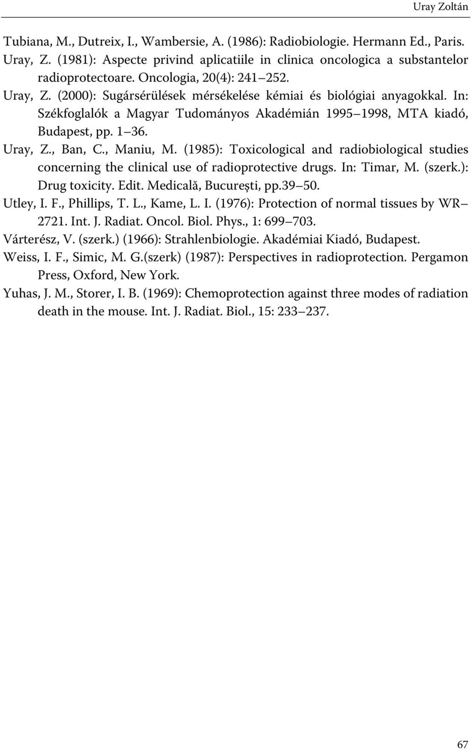 , Maniu, M. (1985): Toxicological and radiobiological studies concerning the clinical use of radioprotective drugs. In: Timar, M. (szerk.): Drug toxicity. Edit. Medicală, Bucureşti, pp.39 50.
