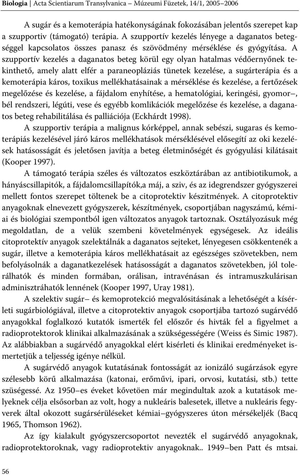 A szupportív kezelés a daganatos beteg körül egy olyan hatalmas védőernyőnek tekinthető, amely alatt elfér a paraneopláziás tünetek kezelése, a sugárterápia és a kemoterápia káros, toxikus