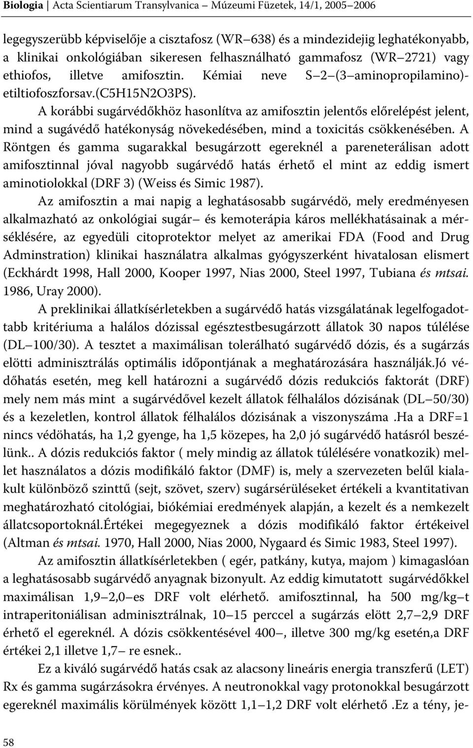 A korábbi sugárvédőkhöz hasonlítva az amifosztin jelentős előrelépést jelent, mind a sugávédő hatékonyság növekedésében, mind a toxicitás csökkenésében.