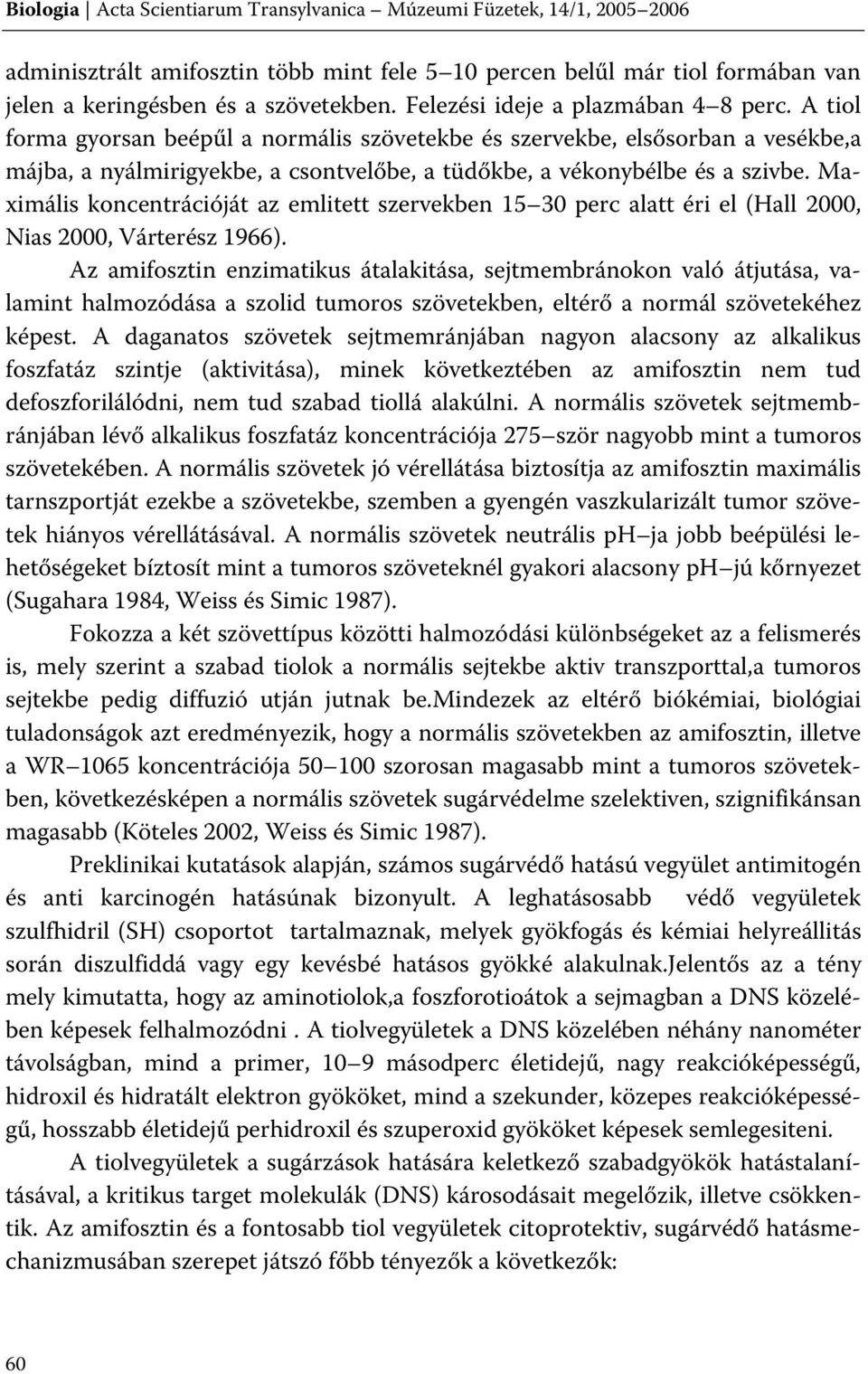 A tiol forma gyorsan beépűl a normális szövetekbe és szervekbe, elsősorban a vesékbe,a májba, a nyálmirigyekbe, a csontvelőbe, a tüdőkbe, a vékonybélbe és a szivbe.