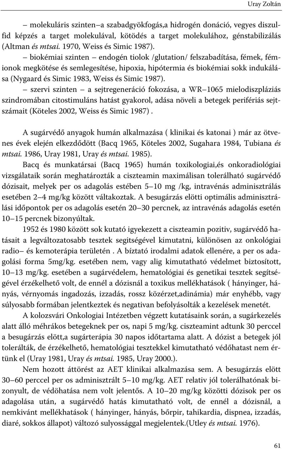 szervi szinten a sejtregeneráció fokozása, a WR 1065 mielodiszpláziás szindromában citostimuláns hatást gyakorol, adása növeli a betegek perifériás sejtszámait (Köteles 2002, Weiss és Simic 1987).