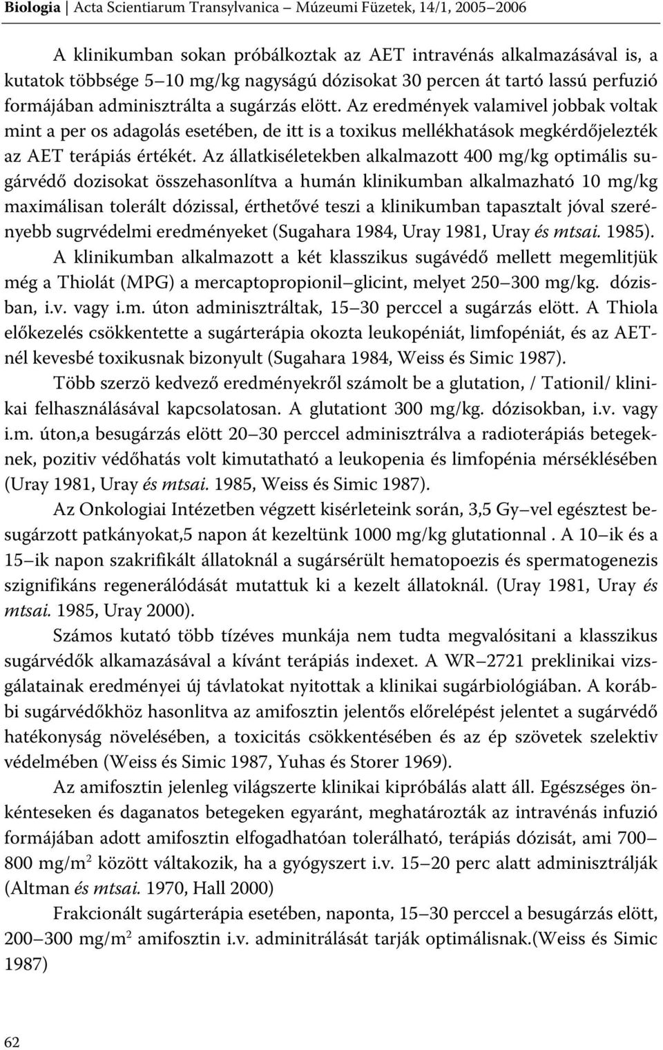 Az eredmények valamivel jobbak voltak mint a per os adagolás esetében, de itt is a toxikus mellékhatások megkérdőjelezték az AET terápiás értékét.