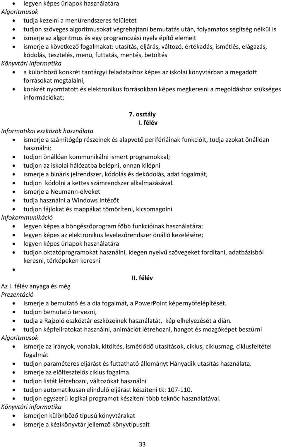 informatika a különböző konkrét tantárgyi feladataihoz képes az iskolai könyvtárban a megadott forrásokat megtalálni, konkrét nyomtatott és elektronikus forrásokban képes megkeresni a megoldáshoz