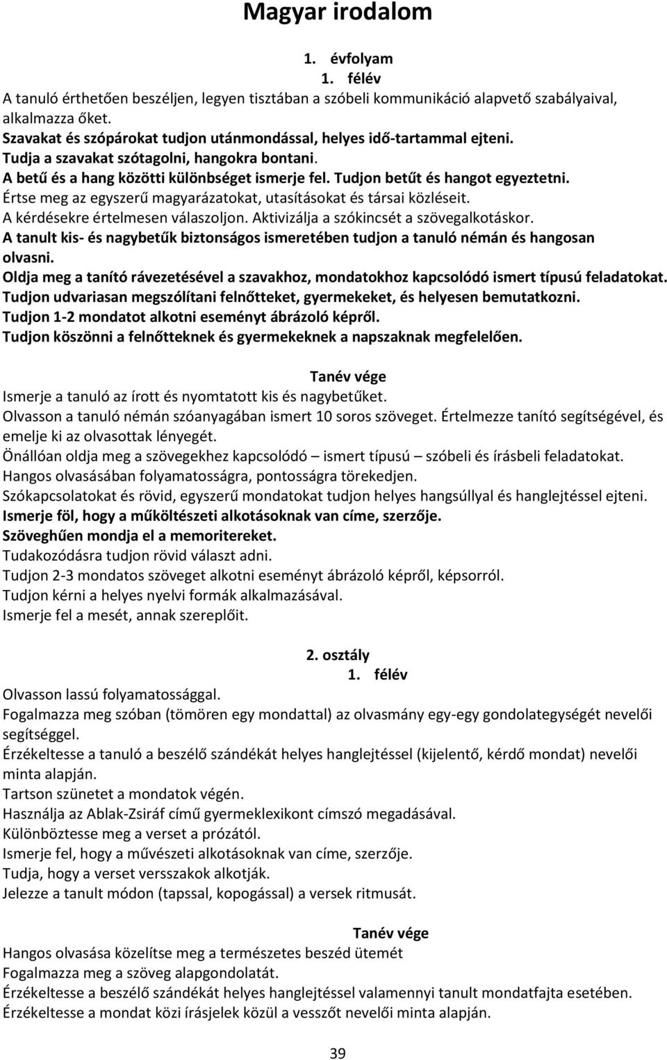 Tudjon betűt és hangot egyeztetni. Értse meg az egyszerű magyarázatokat, utasításokat és társai közléseit. A kérdésekre értelmesen válaszoljon. Aktivizálja a szókincsét a szövegalkotáskor.