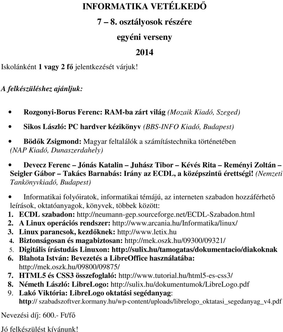 Zsigmond: Magyar feltalálók a számítástechnika történetében (NAP Kiadó, Dunaszerdahely) Devecz Ferenc Jónás Katalin Juhász Tibor Kévés Rita Reményi Zoltán Seigler Gábor Takács Barnabás: Irány az