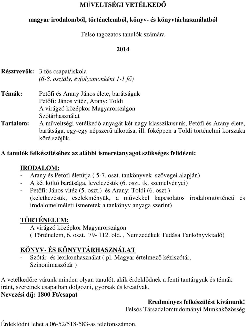 anyagát két nagy klasszikusunk, Petőfi és Arany élete, barátsága, egy-egy népszerű alkotása, ill. főképpen a Toldi történelmi korszaka köré szőjük.