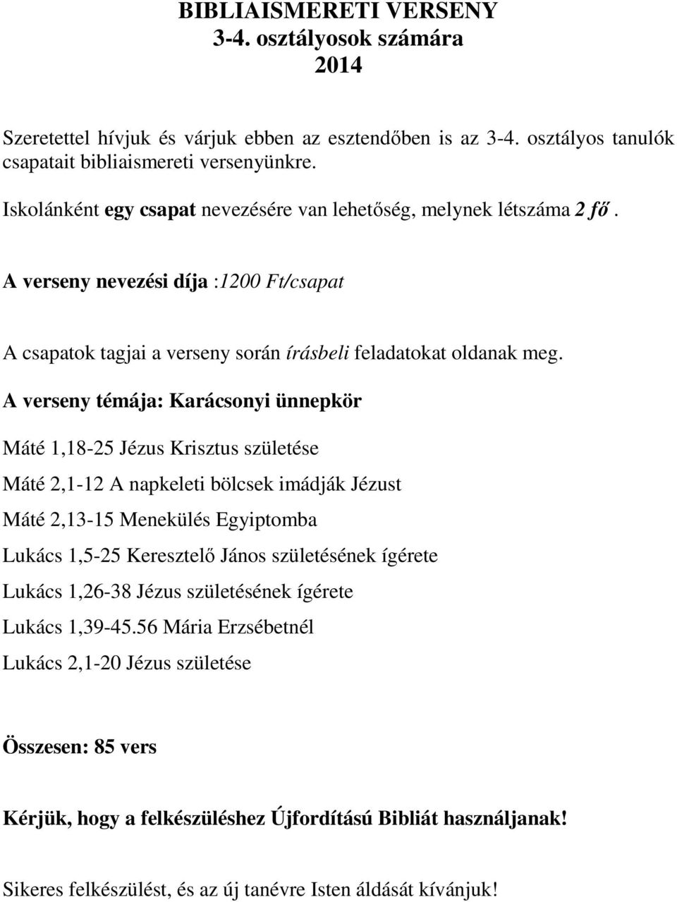 A verseny témája: Karácsonyi ünnepkör Máté 1,18-25 Jézus Krisztus születése Máté 2,1-12 A napkeleti bölcsek imádják Jézust Máté 2,13-15 Menekülés Egyiptomba Lukács 1,5-25 Keresztelő János