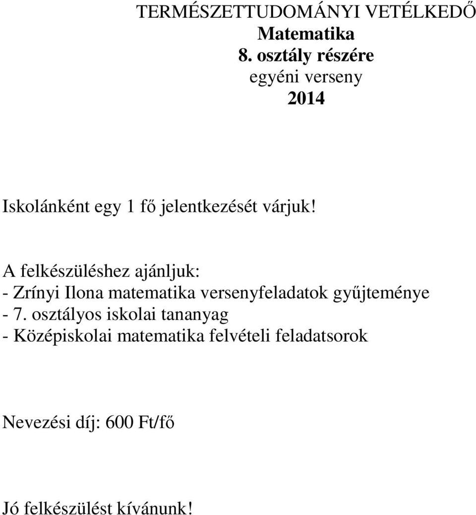 A felkészüléshez ajánljuk: - Zrínyi Ilona matematika versenyfeladatok gyűjteménye