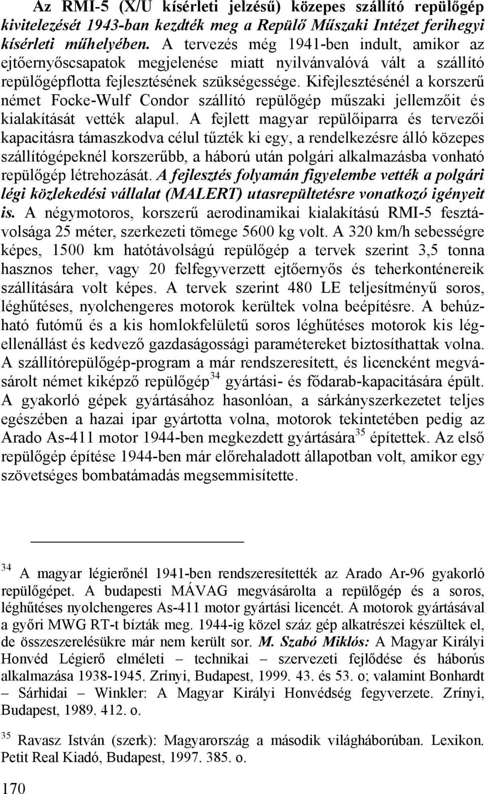 Kifejlesztésénél a korszerű német Focke-Wulf Condor szállító repülőgép műszaki jellemzőit és kialakítását vették alapul.