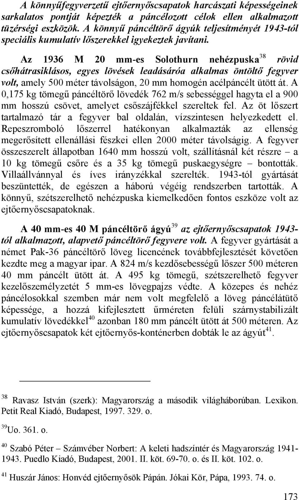 Az 1936 M 20 mm-es Solothurn nehézpuska 38 rövid csőhátrasiklásos, egyes lövések leadásáróa alkalmas öntöltő fegyver volt, amely 500 méter távolságon, 20 mm homogén acélpáncélt ütött át.