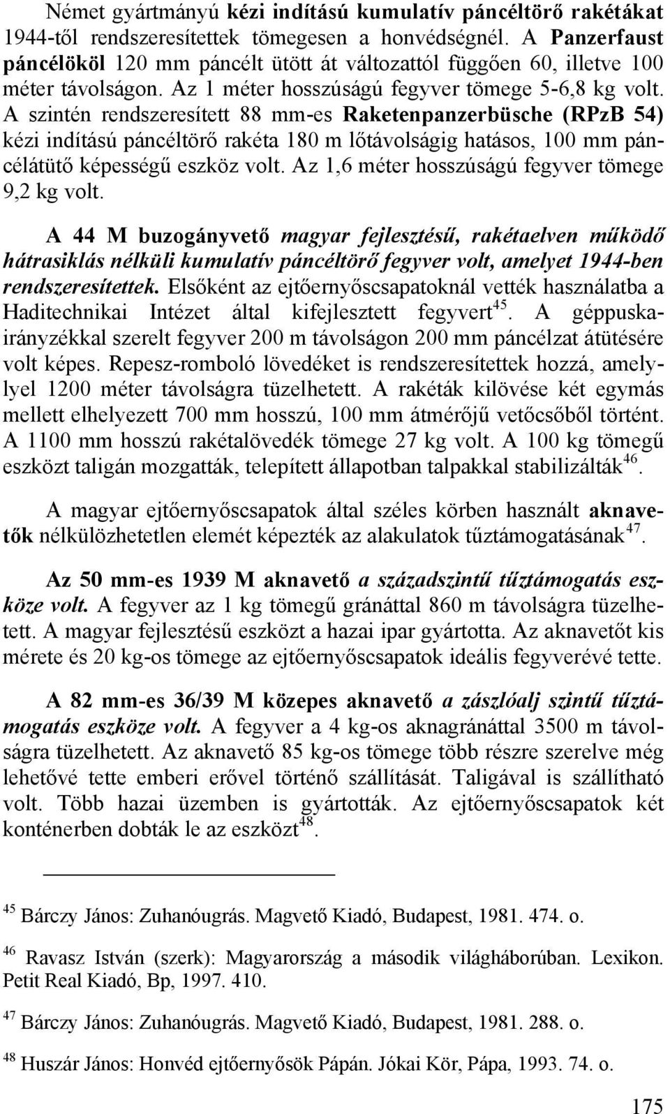 A szintén rendszeresített 88 mm-es Raketenpanzerbüsche (RPzB 54) kézi indítású páncéltörő rakéta 180 m lőtávolságig hatásos, 100 mm páncélátütő képességű eszköz volt.