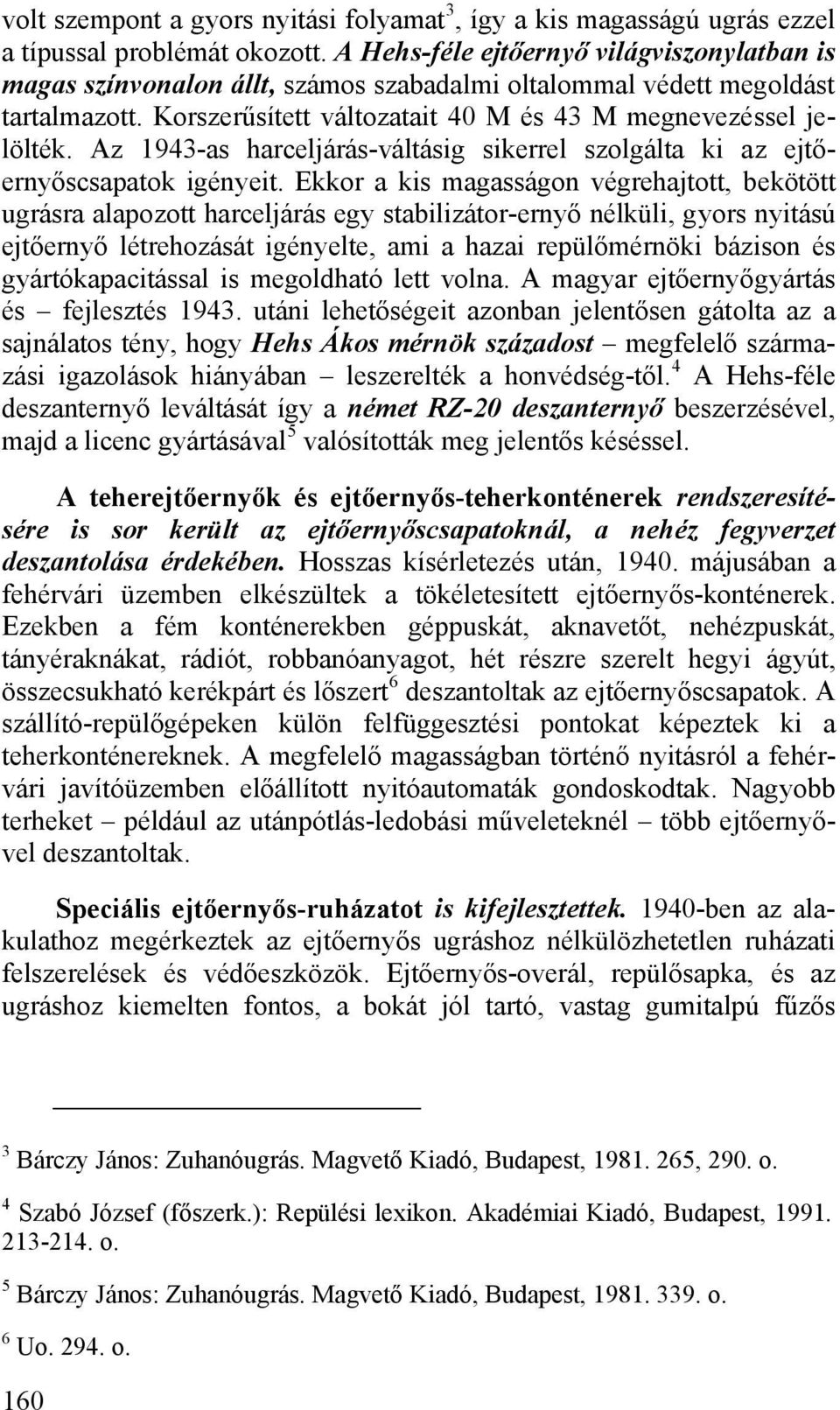 Az 1943-as harceljárás-váltásig sikerrel szolgálta ki az ejtőernyőscsapatok igényeit.