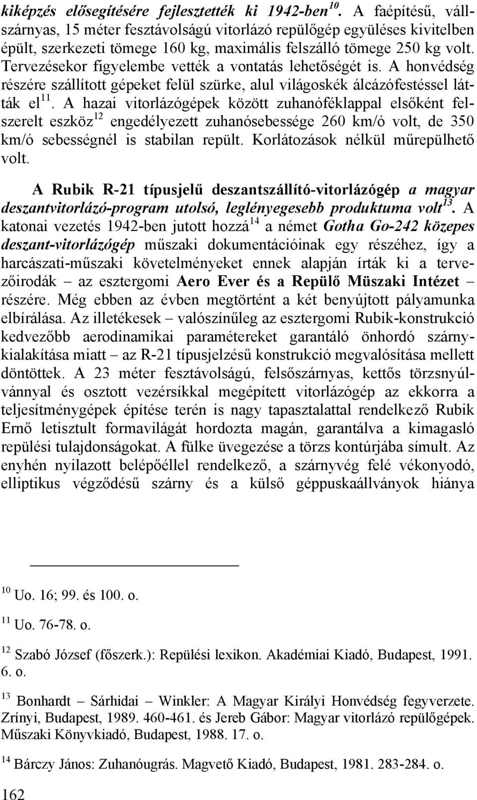 Tervezésekor figyelembe vették a vontatás lehetőségét is. A honvédség részére szállított gépeket felül szürke, alul világoskék álcázófestéssel látták el 11.