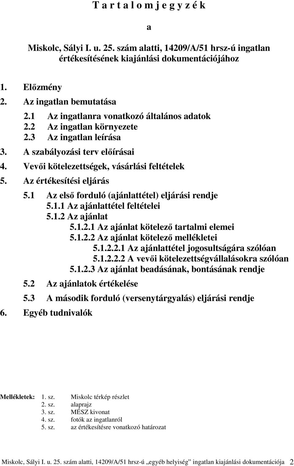 Az értékesítési eljárás 5.1 Az első forduló (ajánlattétel) eljárási rendje 5.1.1 Az ajánlattétel feltételei 5.1.2 Az ajánlat 5.1.2.1 Az ajánlat kötelező tartalmi elemei 5.1.2.2 Az ajánlat kötelező mellékletei 5.