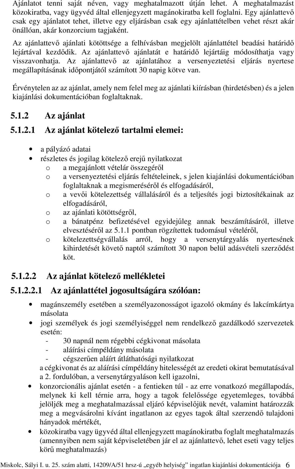 Az ajánlattevő ajánlati kötöttsége a felhívásban megjelölt ajánlattétel beadási határidő lejártával kezdődik. Az ajánlattevő ajánlatát e határidő lejártáig módosíthatja vagy visszavonhatja.