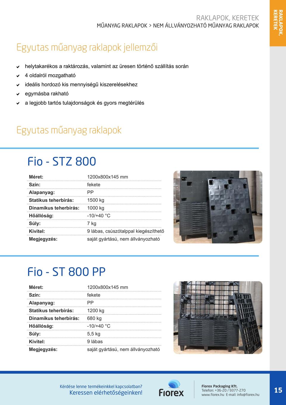 1200x800x145 mm Szín: fekete Alpnyg: PP Sttikus teherbírás: 1500 kg Dinmikus teherbírás: 1000 kg Hőállóság: 10/+40 C Súly: 7 kg Kivitel: 9 lábs, csúszótlppl kiegészíthető Megjegyzés: sját gyártású,