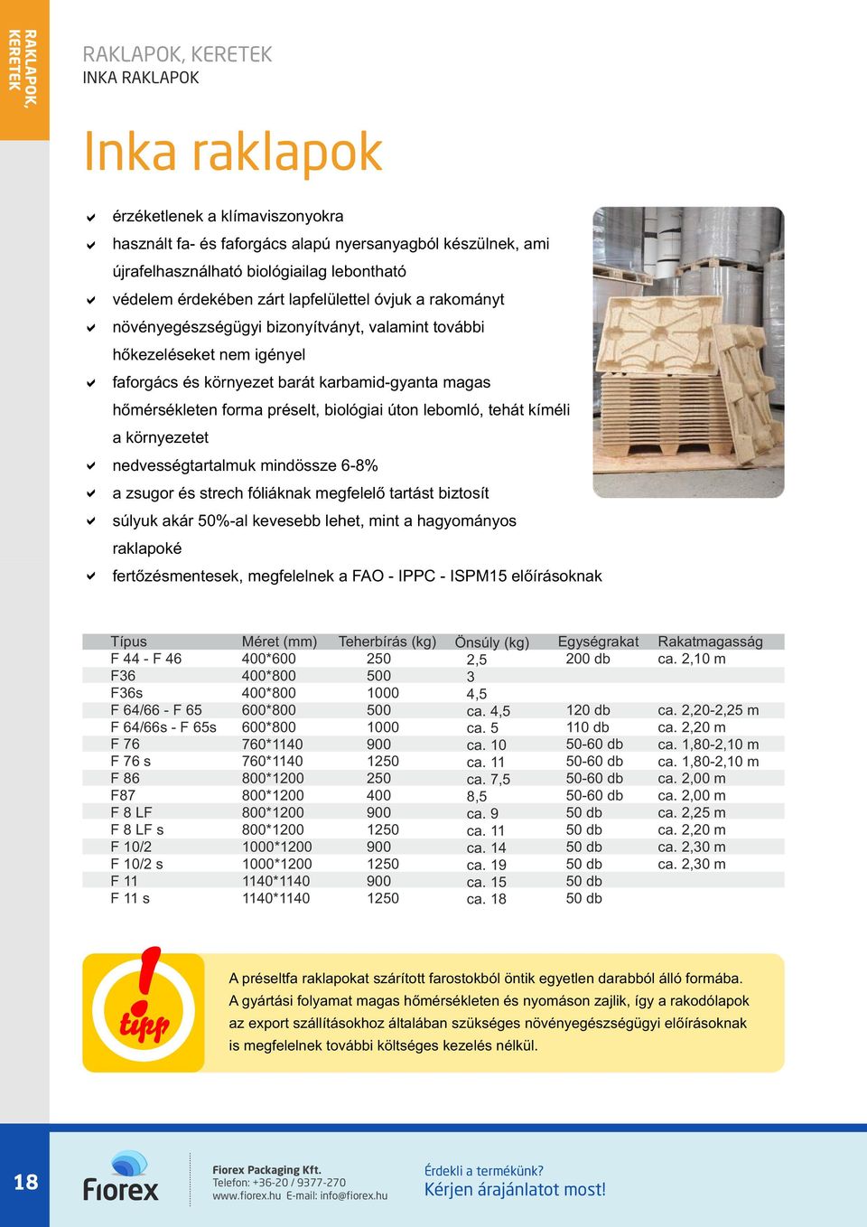 igényel fforgács és környezet brát krbmidgynt mgs hőmérsékleten form préselt, biológii úton lebomló, tehát kíméli környezetet nedvességtrtlmuk mindössze 68% zsugor és strech fóliáknk megfelelő trtást